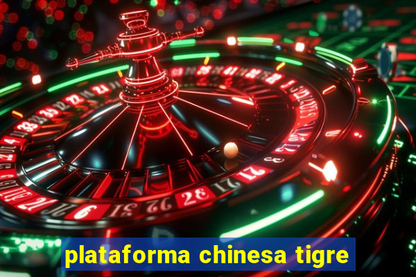 plataforma chinesa tigre